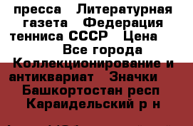 1.2) пресса : Литературная газета - Федерация тенниса СССР › Цена ­ 490 - Все города Коллекционирование и антиквариат » Значки   . Башкортостан респ.,Караидельский р-н